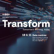 Transform – Tomorrow’s thinking, today: Data centres - Episodes 10 and 11